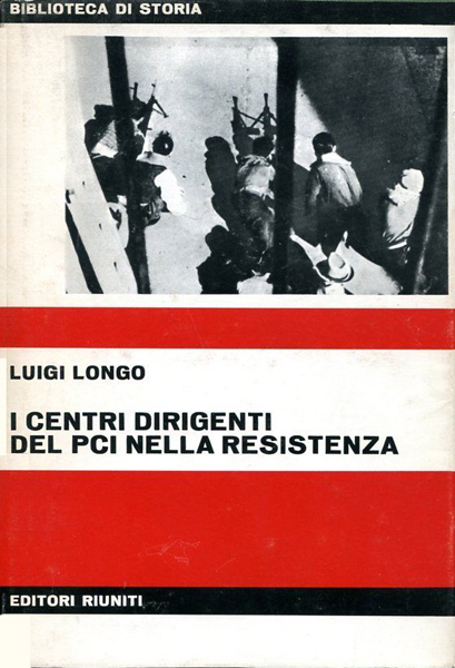 Luigi Longo. I centri dirigenti del PCI nella Resistenza