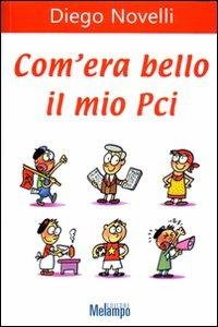 Diego NOVELLI, Com'era bello il mio PCI, Melampo, 2006